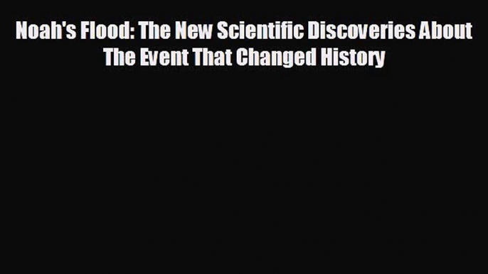 complete Noah's Flood: The New Scientific Discoveries About The Event That Changed History