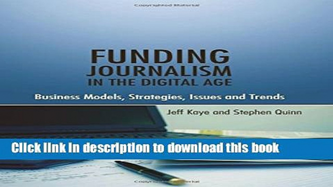 Read Funding Journalism in the Digital Age: Business Models, Strategies, Issues and Trends Ebook