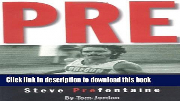 Ebook Pre: The Story of America s Greatest Running Legend, Steve Prefontaine Full Online