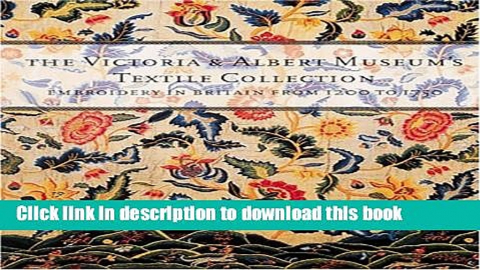 Read The Victoria   Albert Museum s Textile Collection: Embroidery in Britain from 1200 to 1750