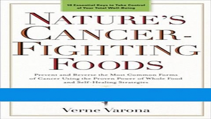 Books Nature s Cancer-Fighting Foods: Prevent and Reverse the Most Common Forms of Cancer Using