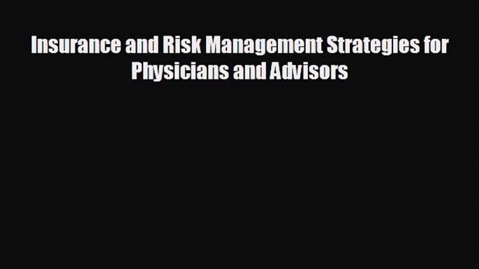 FREE DOWNLOAD Insurance and Risk Management Strategies for Physicians and Advisors  FREE BOOOK