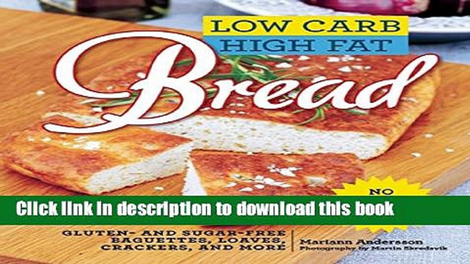 Books Low Carb High Fat Bread: Gluten- and Sugar-Free Baguettes, Loaves, Crackers, and More Full