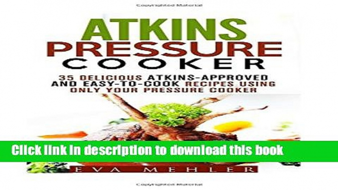 Ebook Atkins Pressure Cooker: 35 Delicious Atkins-Approved and Easy-to-Cook Recipes Using Only