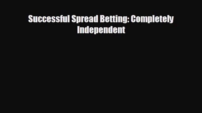 READ book Successful Spread Betting: Completely Independent  FREE BOOOK ONLINE