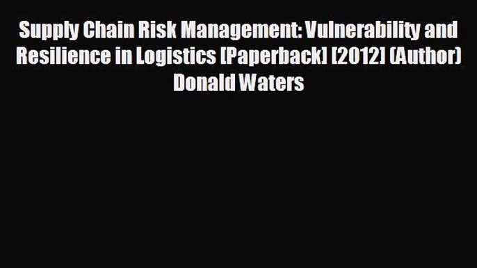 READ book Supply Chain Risk Management: Vulnerability and Resilience in Logistics [Paperback]