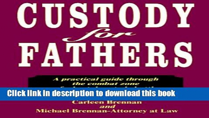 Ebook Custody for Fathers: A Practical Guide Through the Combat Zone of a Brutal Custody Battle