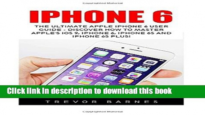 Read iPhone 6: The Ultimate Apple iPhone 6 User Guide - Discover How To Master Apple s iOS 9,