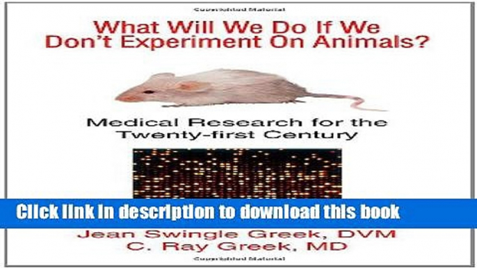 Read What Will We Do If We Don t Experiment On Animals? Medical Research for the Twenty-first