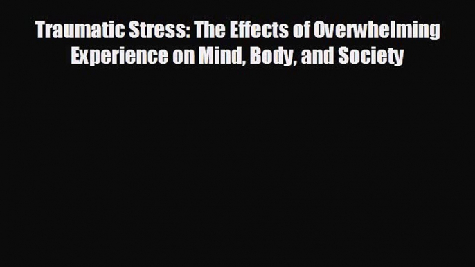 complete Traumatic Stress: The Effects of Overwhelming Experience on Mind Body and Society