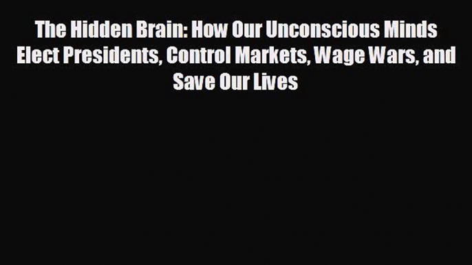 there is The Hidden Brain: How Our Unconscious Minds Elect Presidents Control Markets Wage