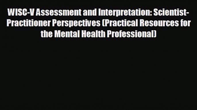 different  WISC-V Assessment and Interpretation: Scientist-Practitioner Perspectives (Practical