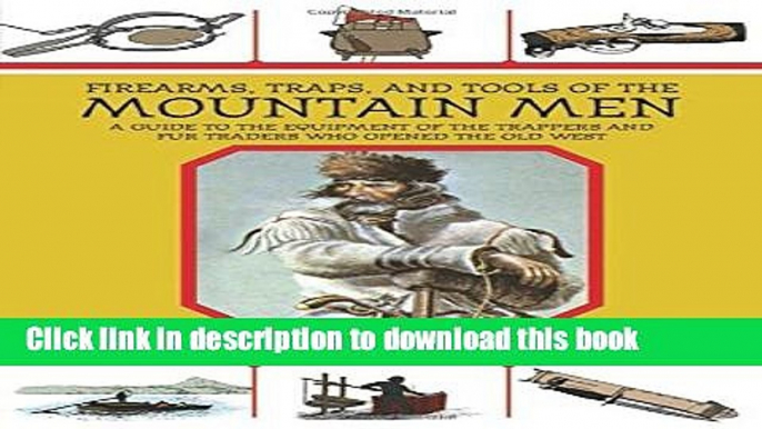 Read Book Firearms, Traps, and Tools of the Mountain Men: A Guide to the Equipment of the Trappers