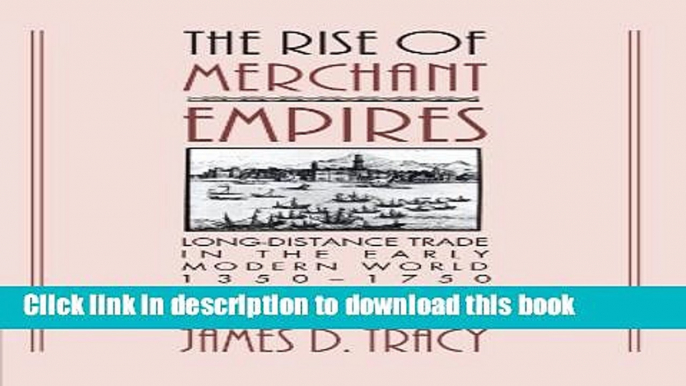 Read The Rise of Merchant Empires: Long Distance Trade in the Early Modern World 1350-1750  Ebook