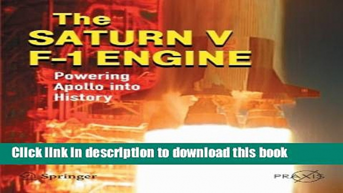 Read Book The Saturn V F-1 Engine: Powering Apollo into History (Springer Praxis Books) E-Book Free