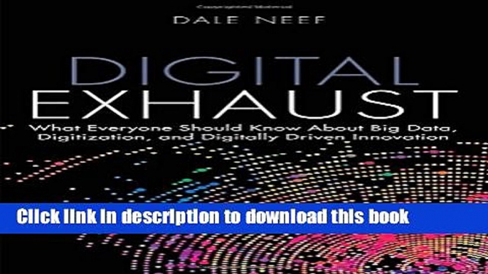 Read Books Digital Exhaust: What Everyone Should Know About Big Data, Digitization and Digitally