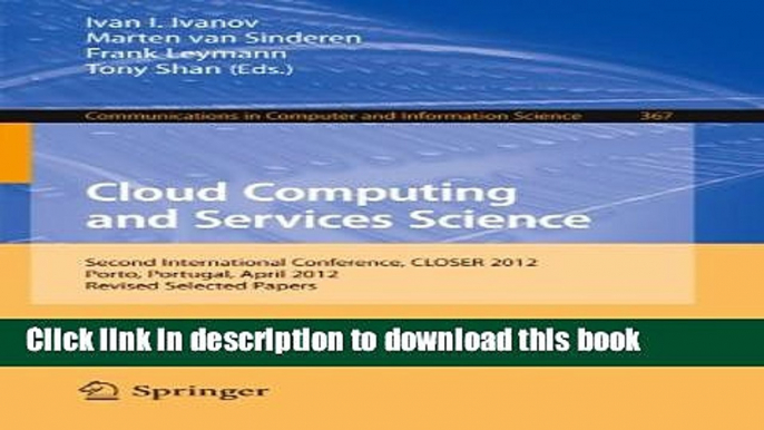 Download Cloud Computing and Services Science: Second International Conference, CLOSER 2012,