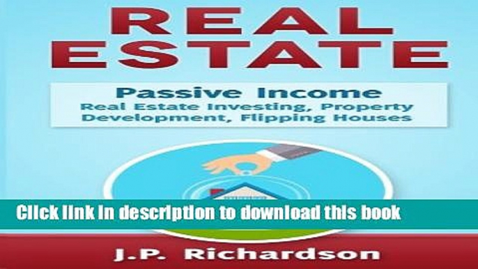 Read Real Estate: Passive Income: Real Estate Investing, Property Development, Flipping Houses