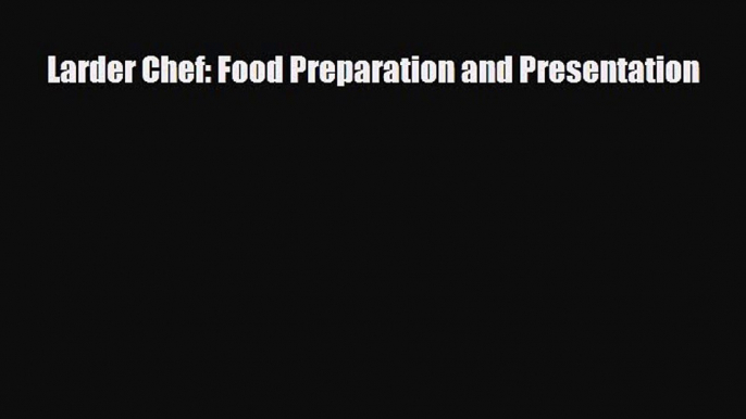 EBOOK ONLINE Larder Chef: Food Preparation and Presentation  DOWNLOAD ONLINE