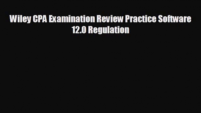 FREE DOWNLOAD Wiley CPA Examination Review Practice Software 12.0 Regulation  FREE BOOOK ONLINE