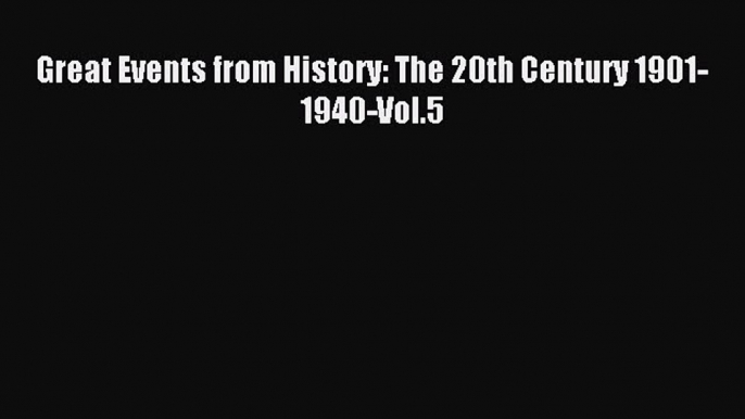 [PDF] Great Events from History: The 20th Century 1901-1940-Vol.5 Download Full Ebook