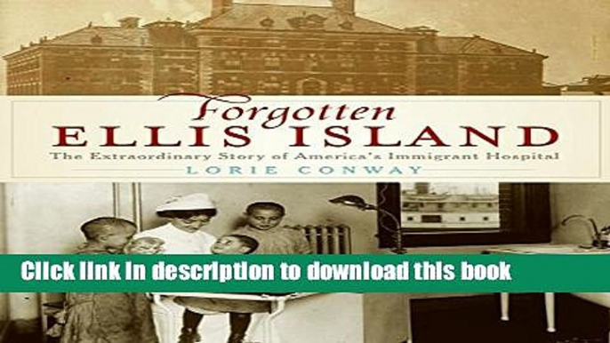 Read Books Forgotten Ellis Island: The Extraordinary Story of America s Immigrant Hospital E-Book