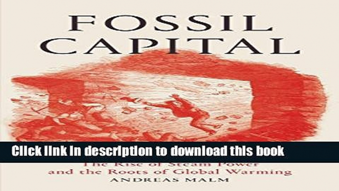 Read Fossil Capital: The Rise of Steam Power and the Roots of Global Warming  Ebook Free