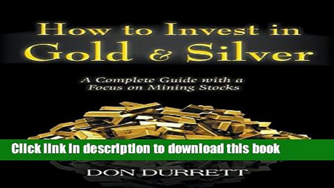 Read How to Invest in Gold and Silver: A Complete Guide with a Focus on Mining Stocks  Ebook Free