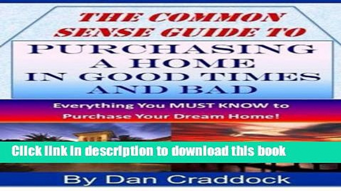 Read Books The Common Sense Guide to Purchasing a Home in Good Times and Bad ebook textbooks