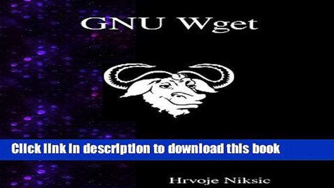 Download GNU Wget: The non-interactive downlaod utility PDF Online