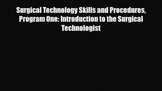 Read Surgical Technology Skills and Procedures Program One: Introduction to the Surgical Technologist