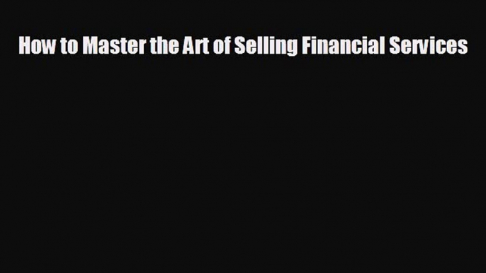 For you How to Master the Art of Selling Financial Services