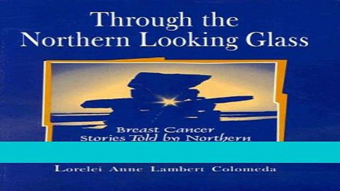 Read Books Through the Northern Looking Glass Breast Cancer Stories (NATIONAL LEAGUE FOR NURSING