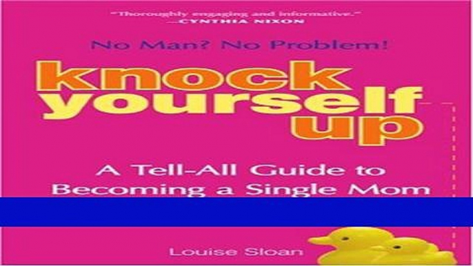 Download Books Knock Yourself Up: No Man? No Problem: A Tell-All Guide to Becoming a Single Mom