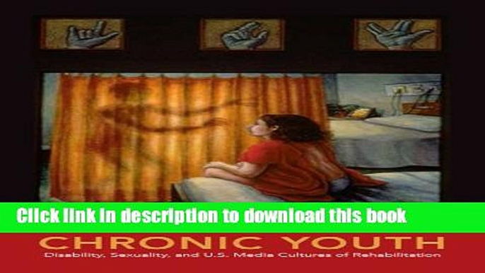 Read Chronic Youth: Disability, Sexuality, and U.S. Media Cultures of Rehabilitation Ebook Free