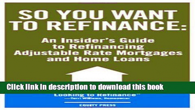 Download So You Want to Refinance: An Insiders Guide to Refinancing Adjustable Rate Mortgages and