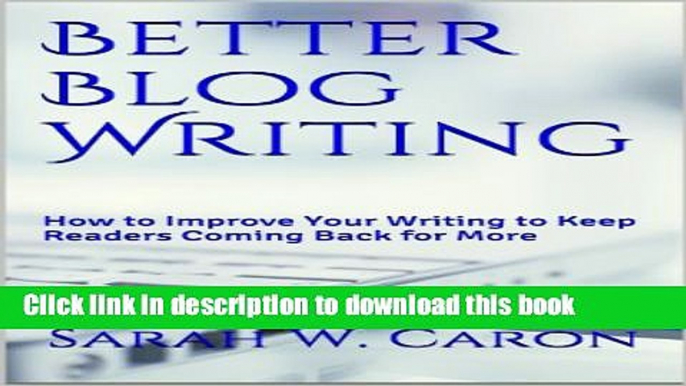 Read Better Blog Writing: How to Improve Your Writing to Keep Readers Coming Back for More  Ebook