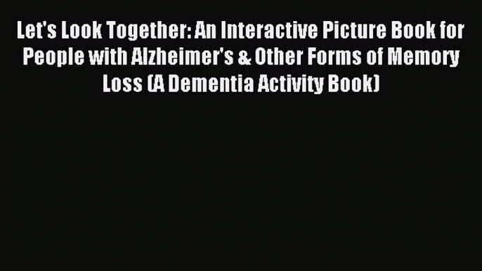 Read Let's Look Together: An Interactive Picture Book for People with Alzheimer's & Other Forms