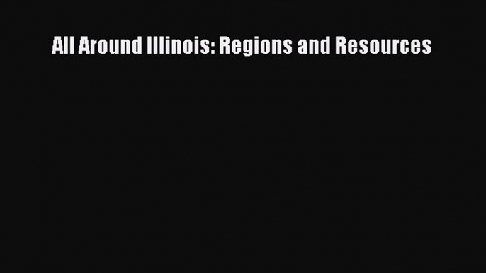 [PDF] All Around Illinois: Regions and Resources Read Full Ebook