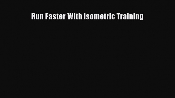 Read Run Faster With Isometric Training PDF Online