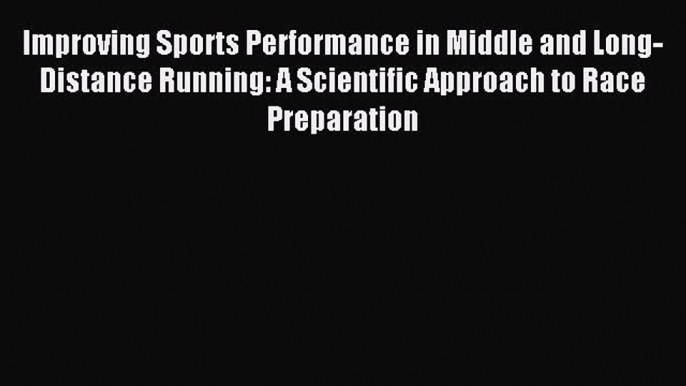 Read Improving Sports Performance in Middle and Long-Distance Running: A Scientific Approach