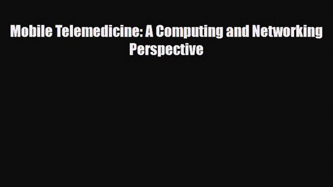 Download Mobile Telemedicine: A Computing and Networking Perspective PDF Online