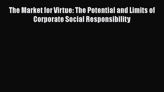 READ book  The Market for Virtue: The Potential and Limits of Corporate Social Responsibility