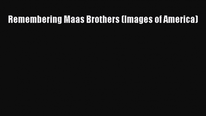 READ FREE FULL EBOOK DOWNLOAD  Remembering Maas Brothers (Images of America)  Full Ebook Online