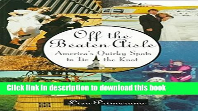 [PDF] Off the Beaten Aisle: America s Quirky Spots to Tie the Knot [Download] Online