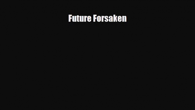 EBOOK ONLINE Future Forsaken  DOWNLOAD ONLINE