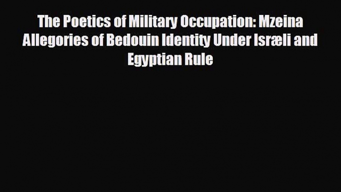 READ book The Poetics of Military Occupation: Mzeina Allegories of Bedouin Identity Under