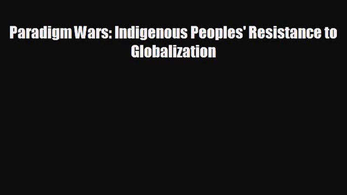 EBOOK ONLINE Paradigm Wars: Indigenous Peoples' Resistance to Globalization  BOOK ONLINE