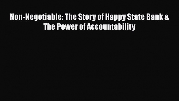 Free Full [PDF] Downlaod  Non-Negotiable: The Story of Happy State Bank & The Power of Accountability