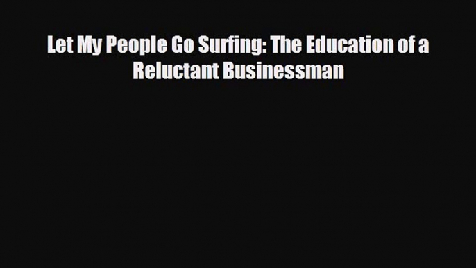 FREE PDF Let My People Go Surfing: The Education of a Reluctant Businessman  FREE BOOOK ONLINE